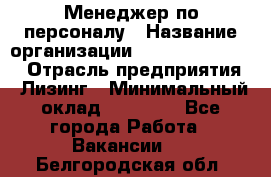 Менеджер по персоналу › Название организации ­ Fusion Service › Отрасль предприятия ­ Лизинг › Минимальный оклад ­ 20 000 - Все города Работа » Вакансии   . Белгородская обл.